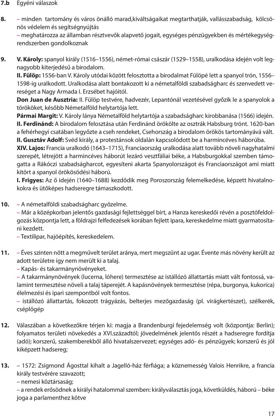 és mértékegységrendszerben gondolkoznak 9. V. Károly: spanyol király (1516 1556), német-római császár (1529 1558), uralkodása idején volt legnagyobb kiterjedésű a birodalom. II. Fülöp: 1556-ban V.