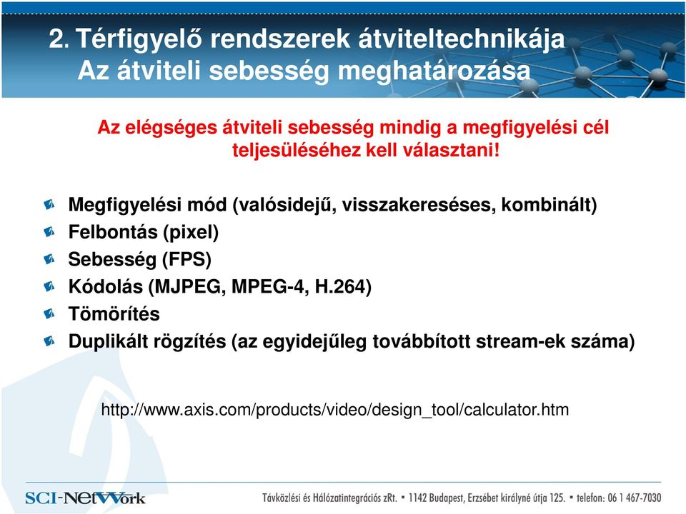 Megfigyelési mód (valósidejű, visszakereséses, kombinált) Felbontás (pixel) Sebesség (FPS) Kódolás