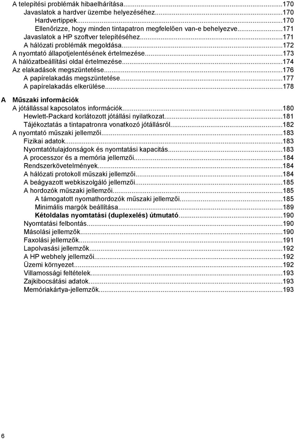 ..174 Az elakadások megszüntetése...176 A papírelakadás megszüntetése...177 A papírelakadás elkerülése...178 A Műszaki információk A jótállással kapcsolatos információk.