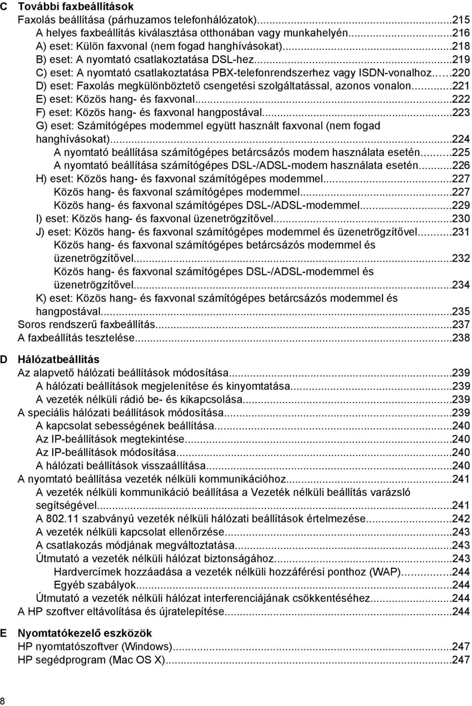 ..220 D) eset: Faxolás megkülönböztető csengetési szolgáltatással, azonos vonalon...221 E) eset: Közös hang- és faxvonal...222 F) eset: Közös hang- és faxvonal hangpostával.