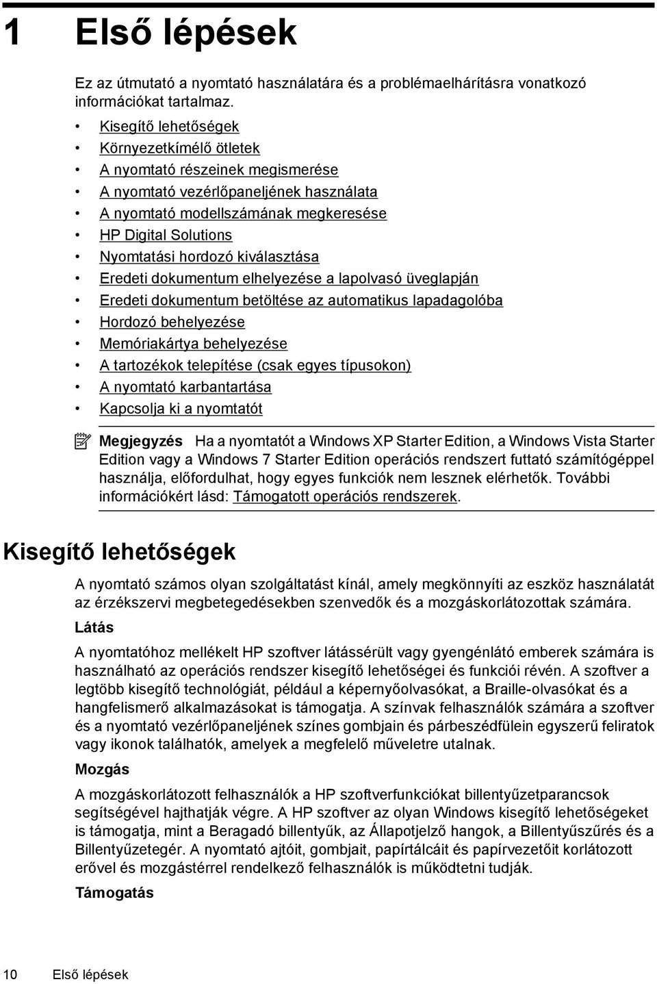 kiválasztása Eredeti dokumentum elhelyezése a lapolvasó üveglapján Eredeti dokumentum betöltése az automatikus lapadagolóba Hordozó behelyezése Memóriakártya behelyezése A tartozékok telepítése (csak