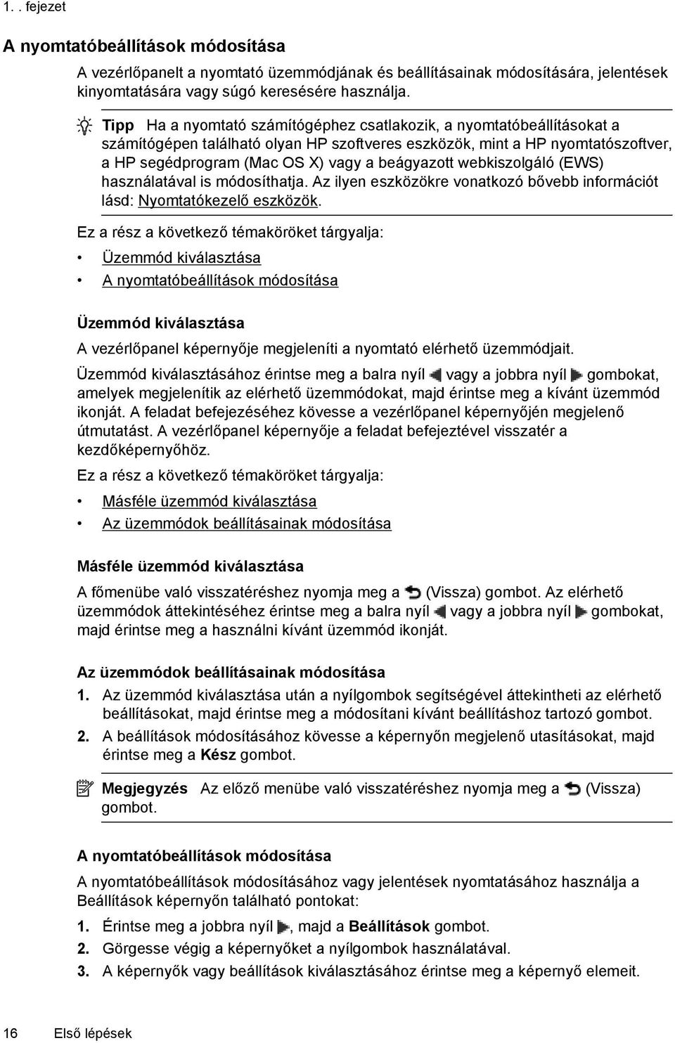 webkiszolgáló (EWS) használatával is módosíthatja. Az ilyen eszközökre vonatkozó bővebb információt lásd: Nyomtatókezelő eszközök.