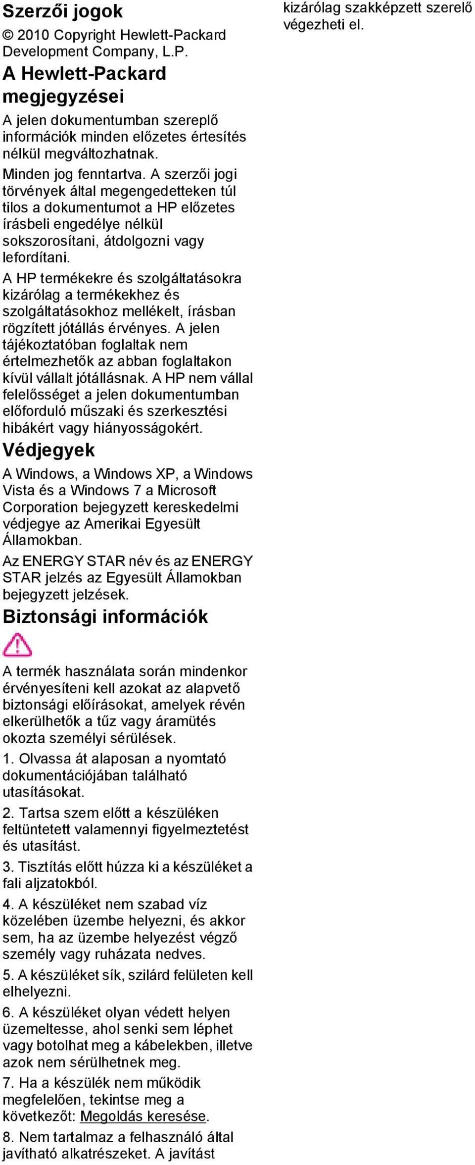 A HP termékekre és szolgáltatásokra kizárólag a termékekhez és szolgáltatásokhoz mellékelt, írásban rögzített jótállás érvényes.