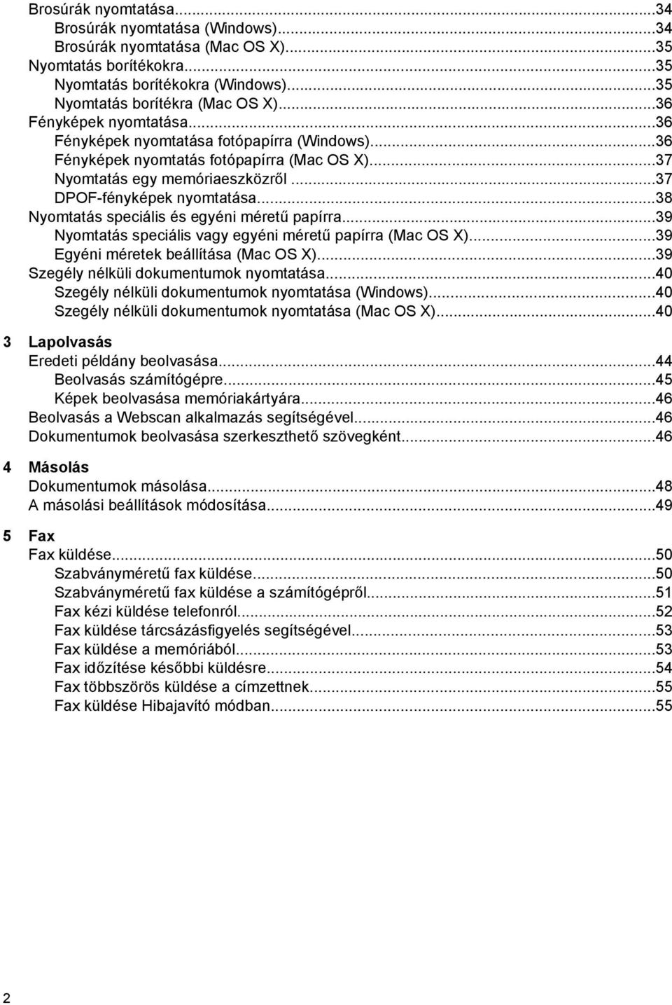 ..38 Nyomtatás speciális és egyéni méretű papírra...39 Nyomtatás speciális vagy egyéni méretű papírra (Mac OS X)...39 Egyéni méretek beállítása (Mac OS X)...39 Szegély nélküli dokumentumok nyomtatása.