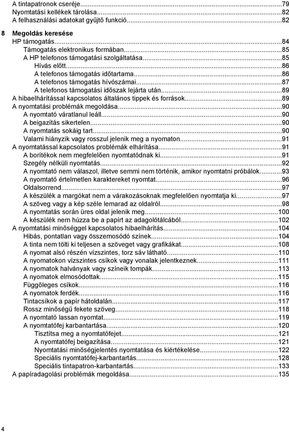 ..89 A hibaelhárítással kapcsolatos általános tippek és források...89 A nyomtatási problémák megoldása...90 A nyomtató váratlanul leáll...90 A beigazítás sikertelen...90 A nyomtatás sokáig tart.