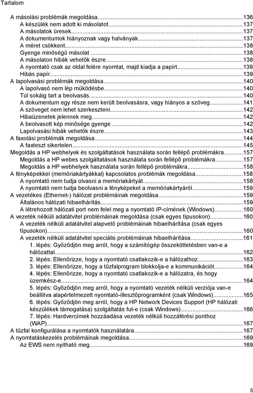 ..140 A lapolvasó nem lép működésbe...140 Túl sokáig tart a beolvasás...140 A dokumentum egy része nem került beolvasásra, vagy hiányos a szöveg...141 A szöveget nem lehet szerkeszteni.