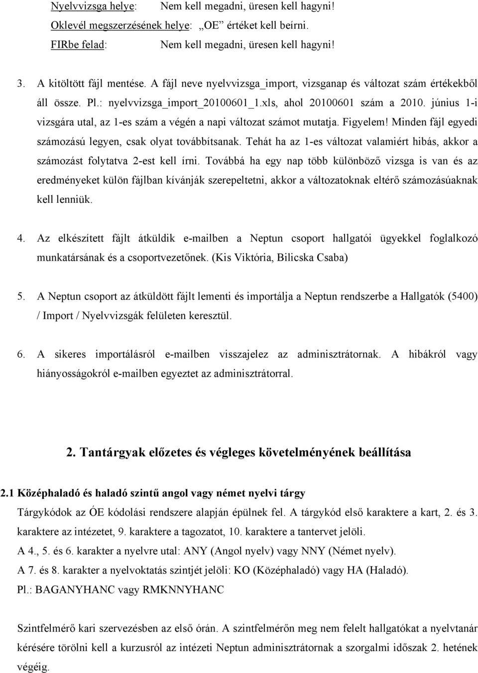 június 1-i vizsgára utal, az 1-es szám a végén a napi változat számot mutatja. Figyelem! Minden fájl egyedi számozású legyen, csak olyat továbbítsanak.