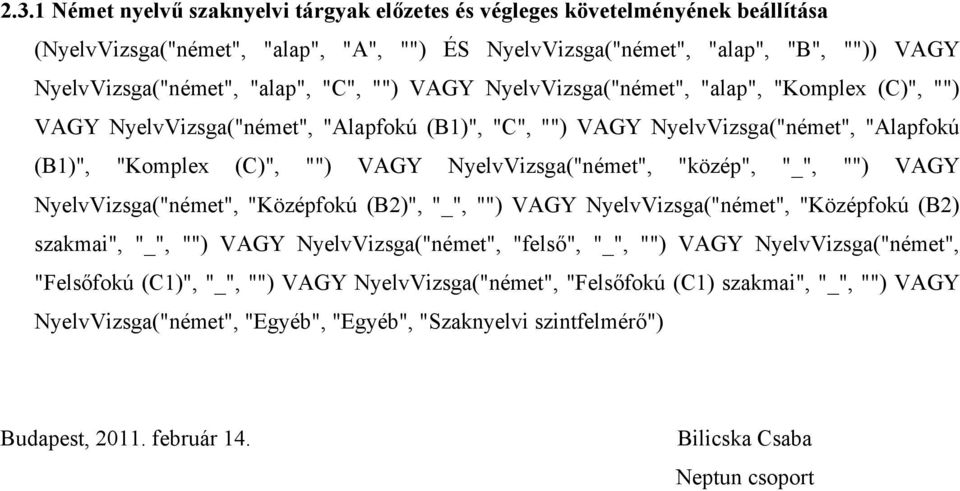 NyelvVizsga("német", "közép", "_", "") VAGY NyelvVizsga("német", "Középfokú (B2)", "_", "") VAGY NyelvVizsga("német", "Középfokú (B2) szakmai", "_", "") VAGY NyelvVizsga("német", "felső", "_", "")