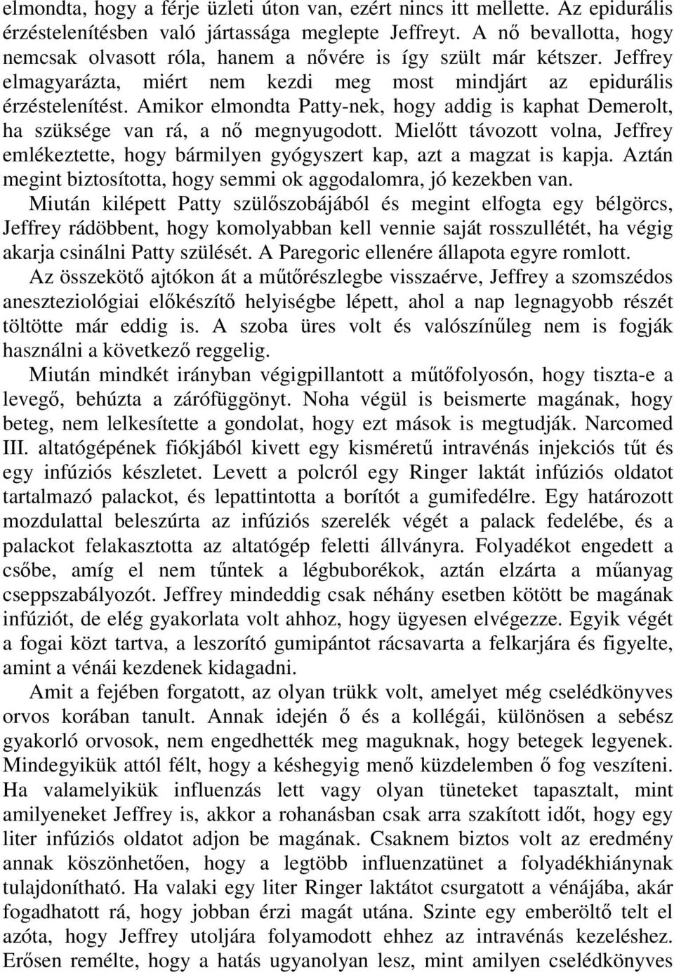 Amikor elmondta Patty-nek, hogy addig is kaphat Demerolt, ha szüksége van rá, a nő megnyugodott. Mielőtt távozott volna, Jeffrey emlékeztette, hogy bármilyen gyógyszert kap, azt a magzat is kapja.