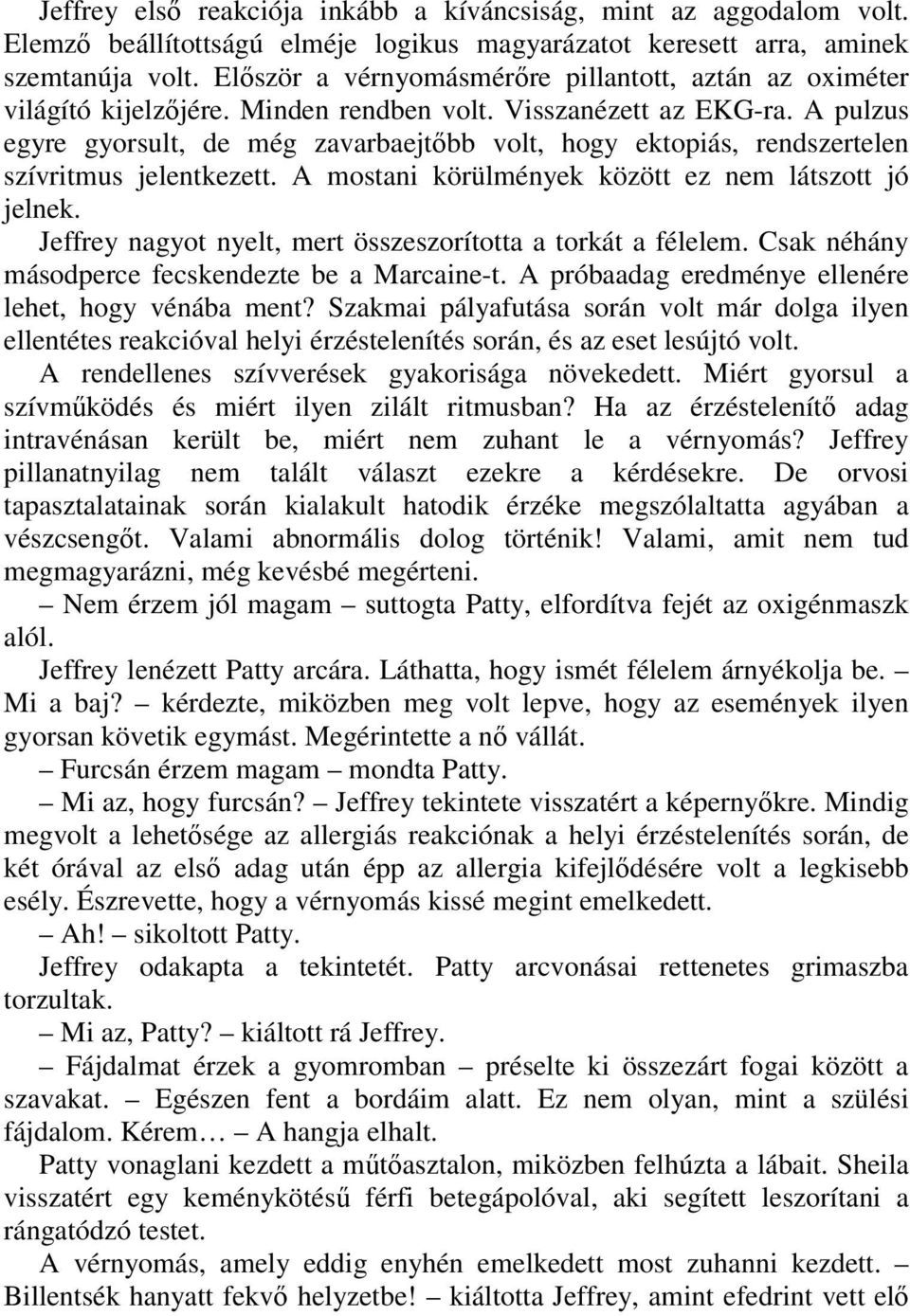 A pulzus egyre gyorsult, de még zavarbaejtőbb volt, hogy ektopiás, rendszertelen szívritmus jelentkezett. A mostani körülmények között ez nem látszott jó jelnek.