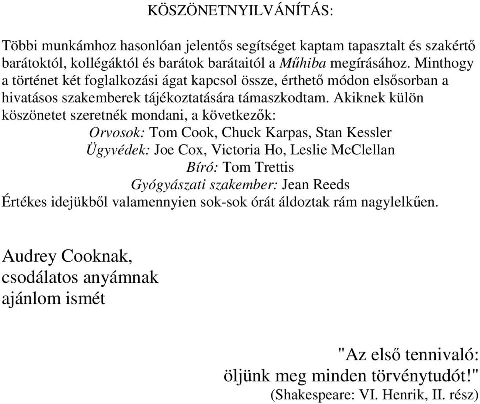 Akiknek külön köszönetet szeretnék mondani, a következők: Orvosok: Tom Cook, Chuck Karpas, Stan Kessler Ügyvédek: Joe Cox, Victoria Ho, Leslie McClellan Bíró: Tom Trettis