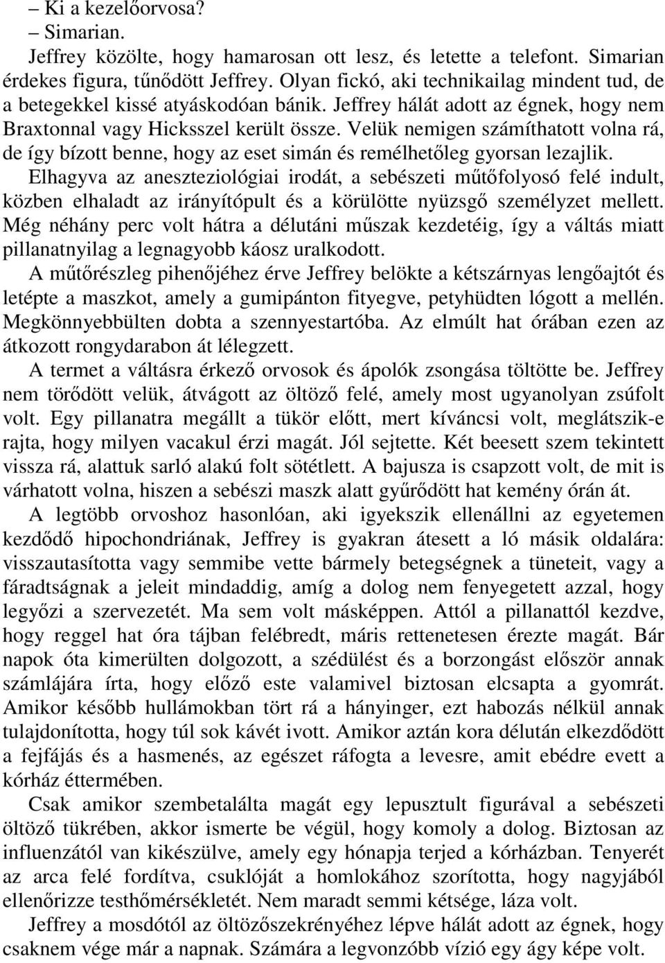 Velük nemigen számíthatott volna rá, de így bízott benne, hogy az eset simán és remélhetőleg gyorsan lezajlik.