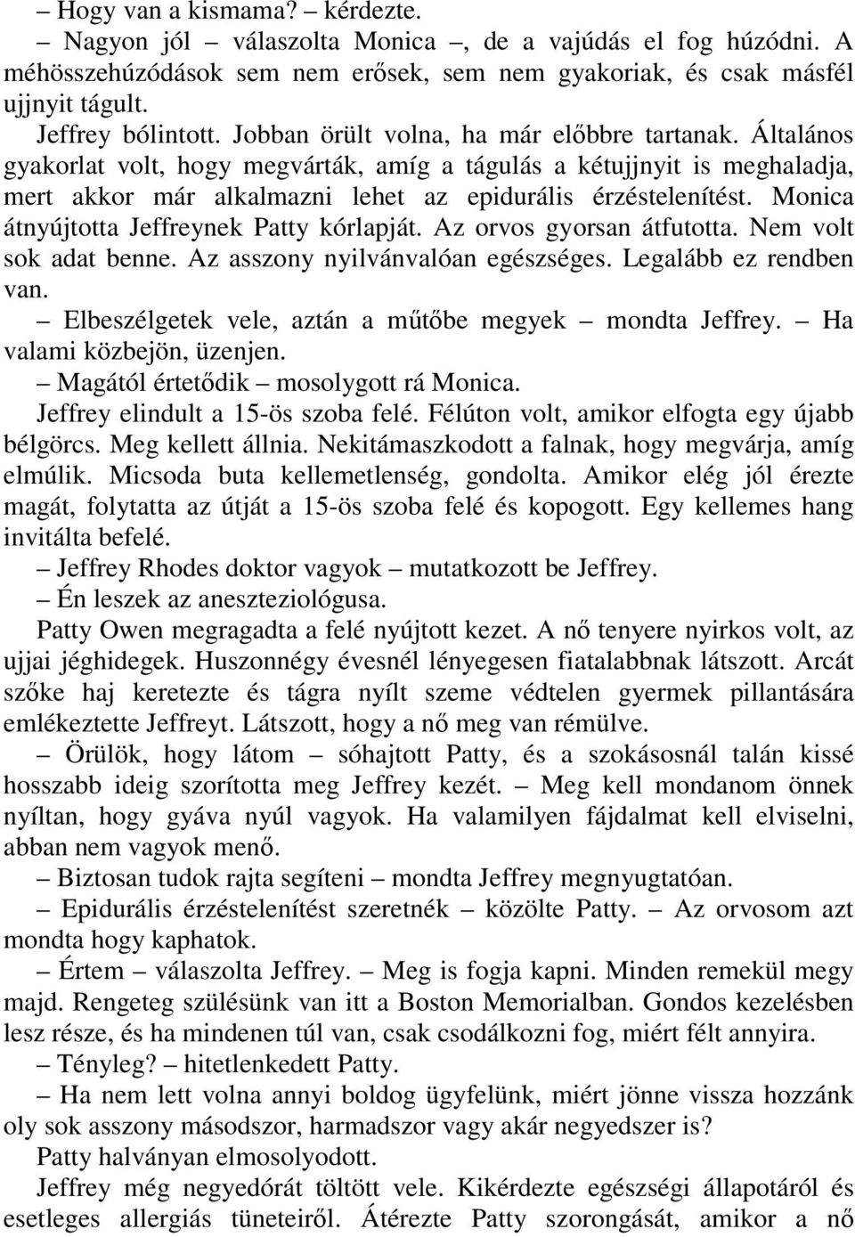 Monica átnyújtotta Jeffreynek Patty kórlapját. Az orvos gyorsan átfutotta. Nem volt sok adat benne. Az asszony nyilvánvalóan egészséges. Legalább ez rendben van.