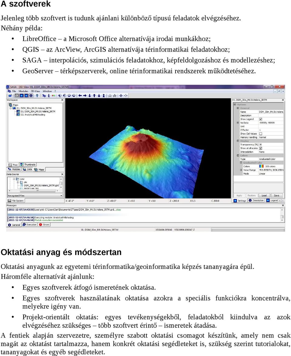 képfeldolgozáshoz és modellezéshez; GeoServer térképszerverek, online térinformatikai rendszerek működtetéséhez.