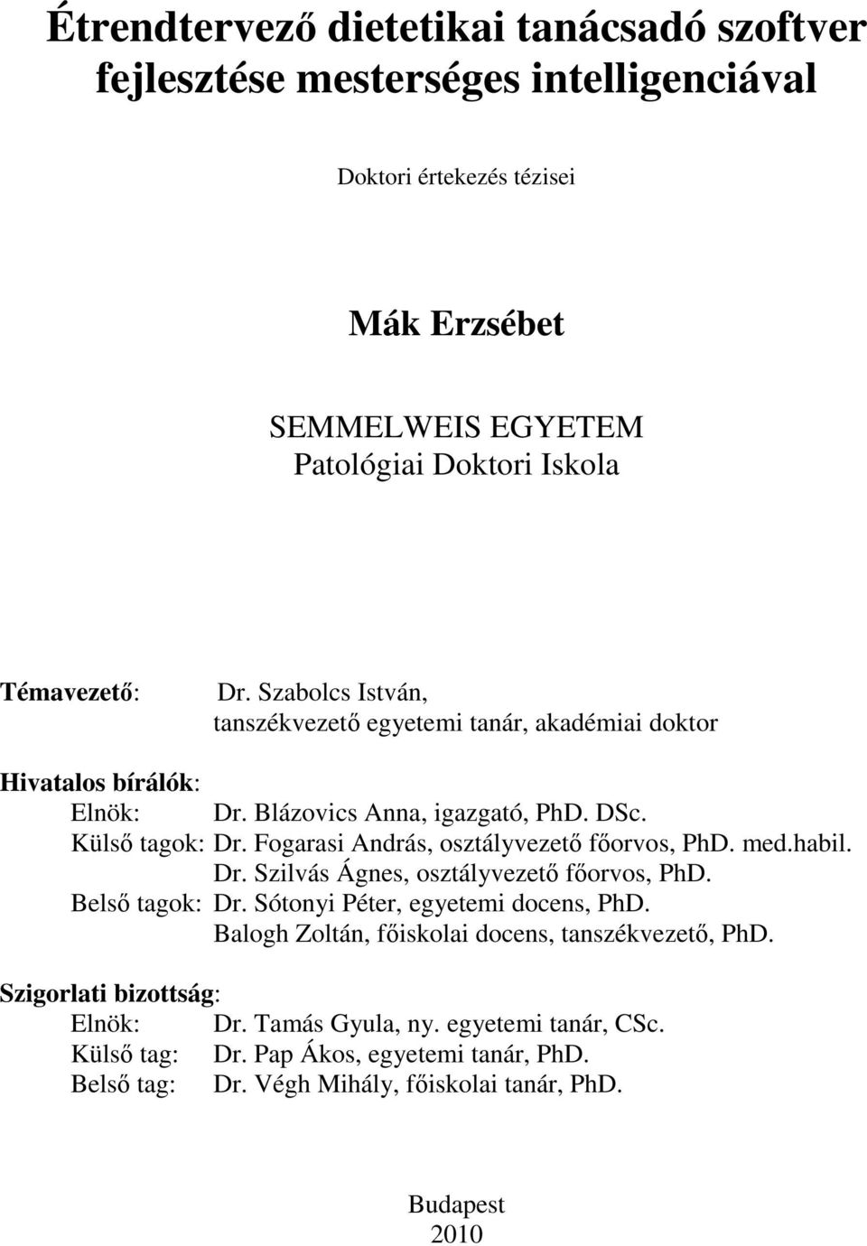 Fogarasi András, osztályvezető főorvos, PhD. med.habil. Dr. Szilvás Ágnes, osztályvezető főorvos, PhD. Belső tagok: Dr. Sótonyi Péter, egyetemi docens, PhD.