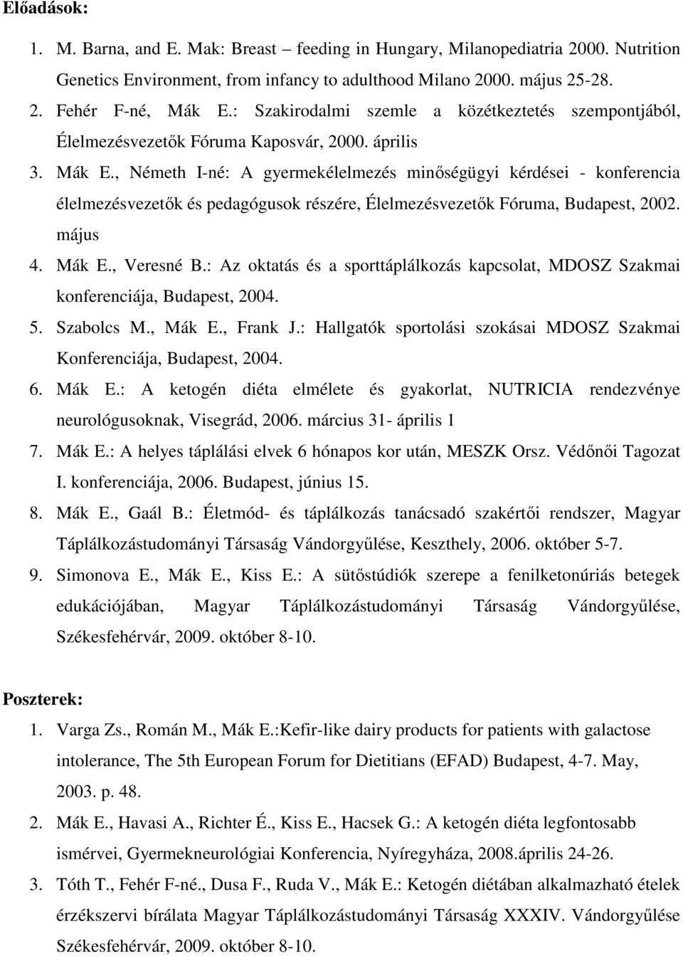 , Németh I-né: A gyermekélelmezés minőségügyi kérdései - konferencia élelmezésvezetők és pedagógusok részére, Élelmezésvezetők Fóruma, Budapest, 2002. május 4. Mák E., Veresné B.