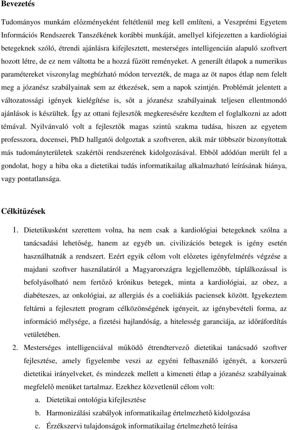 A generált étlapok a numerikus paramétereket viszonylag megbízható módon tervezték, de maga az öt napos étlap nem felelt meg a józanész szabályainak sem az étkezések, sem a napok szintjén.