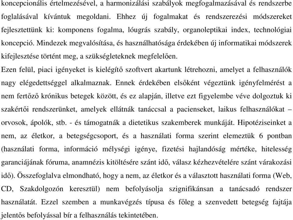 Mindezek megvalósítása, és használhatósága érdekében új informatikai módszerek kifejlesztése történt meg, a szükségleteknek megfelelően.