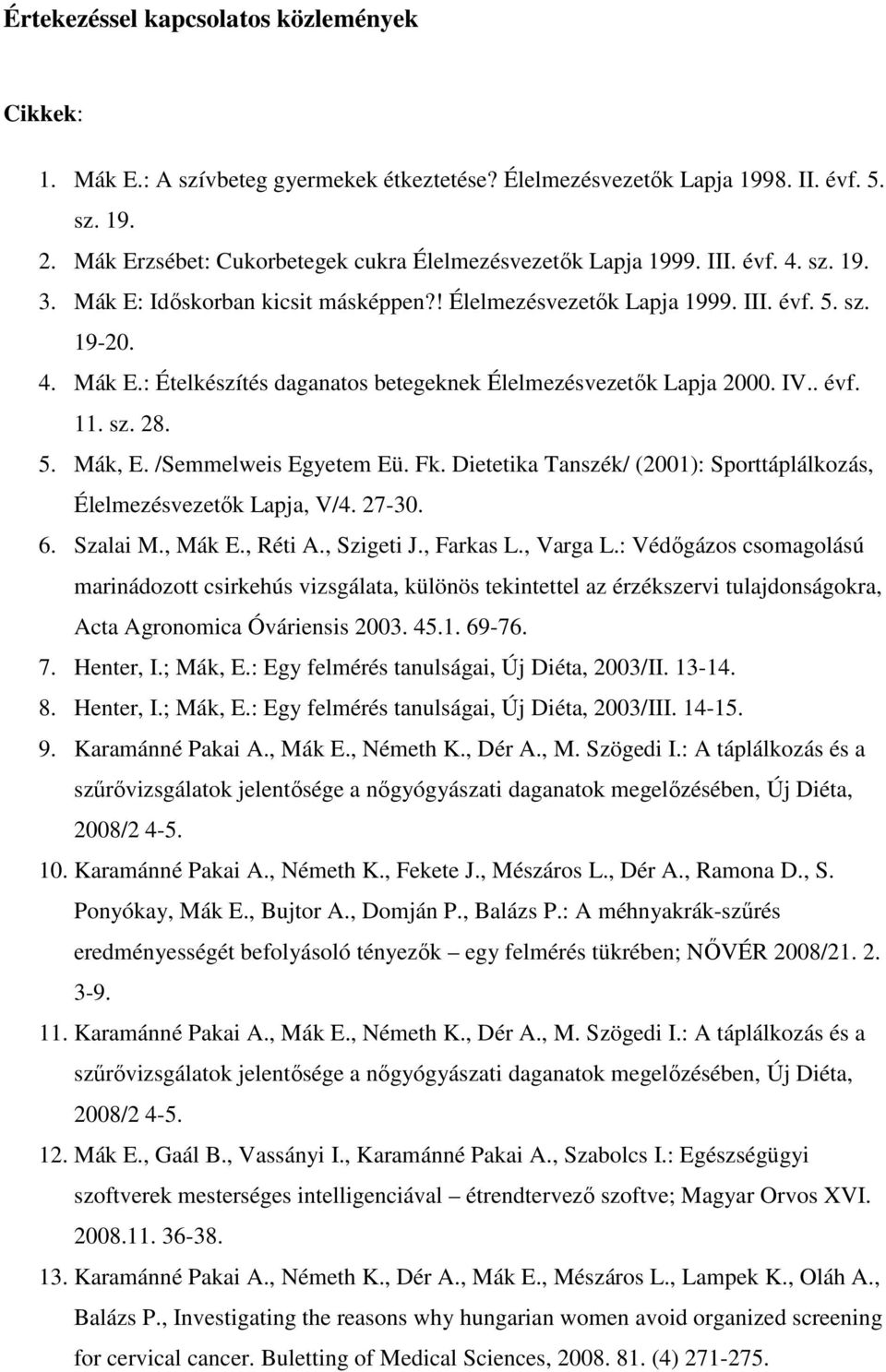 IV.. évf. 11. sz. 28. 5. Mák, E. /Semmelweis Egyetem Eü. Fk. Dietetika Tanszék/ (2001): Sporttáplálkozás, Élelmezésvezetők Lapja, V/4. 27-30. 6. Szalai M., Mák E., Réti A., Szigeti J., Farkas L.