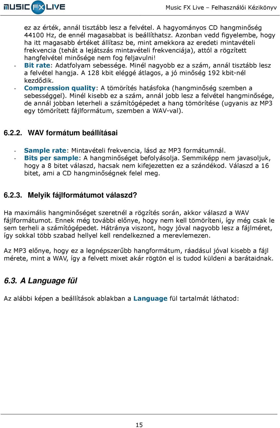 minısége nem fog feljavulni! - Bit rate: Adatfolyam sebessége. Minél nagyobb ez a szám, annál tisztább lesz a felvétel hangja. A 128 kbit eléggé átlagos, a jó minıség 192 kbit-nél kezdıdik.