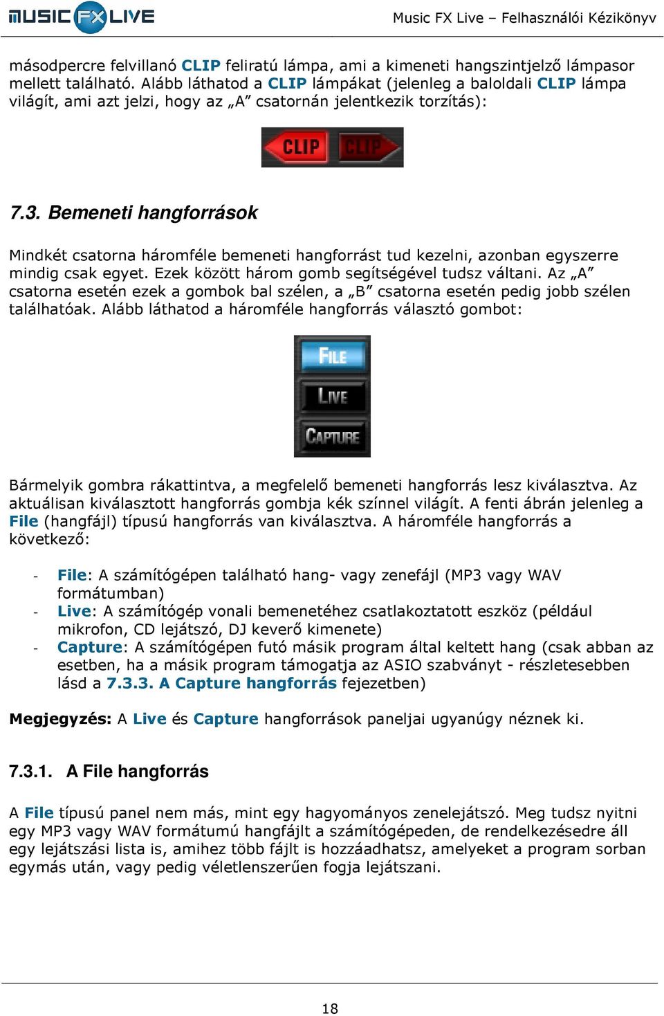 Bemeneti hangforrások Mindkét csatorna háromféle bemeneti hangforrást tud kezelni, azonban egyszerre mindig csak egyet. Ezek között három gomb segítségével tudsz váltani.