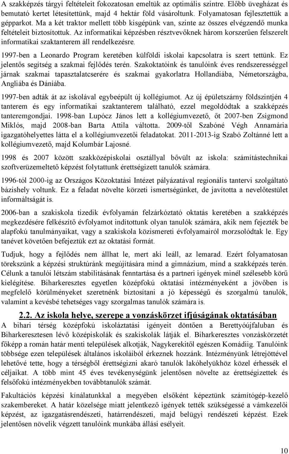 Az informatikai képzésben résztvevőknek három korszerűen felszerelt informatikai szaktanterem áll rendelkezésre. 1997-ben a Leonardo Program keretében külföldi iskolai kapcsolatra is szert tettünk.