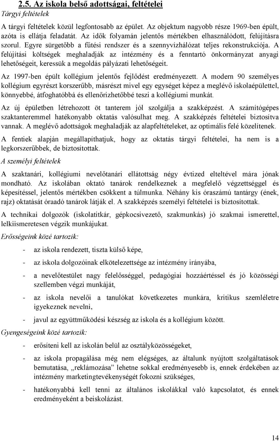 A felújítási költségek meghaladják az intézmény és a fenntartó önkormányzat anyagi lehetőségeit, keressük a megoldás pályázati lehetőségeit.