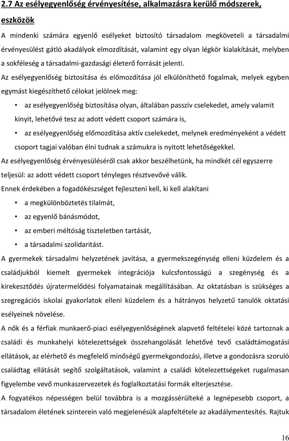 Az esélyegyenlőség biztosítása és előmozdítása jól elkülöníthető fogalmak, melyek egyben egymást kiegészíthető célokat jelölnek meg: az esélyegyenlőség biztosítása olyan, általában passzív