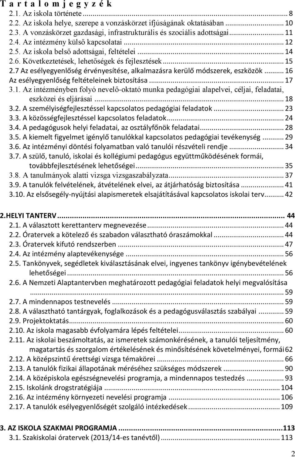 Következtetések, lehetőségek és fejlesztések... 15 2.7 Az esélyegyenlőség érvényesítése, alkalmazásra kerülő módszerek, eszközök... 16 Az esélyegyenlőség feltételeinek biztosítása... 17 3.1. Az intézményben folyó nevelő-oktató munka pedagógiai alapelvei, céljai, feladatai, eszközei és eljárásai.