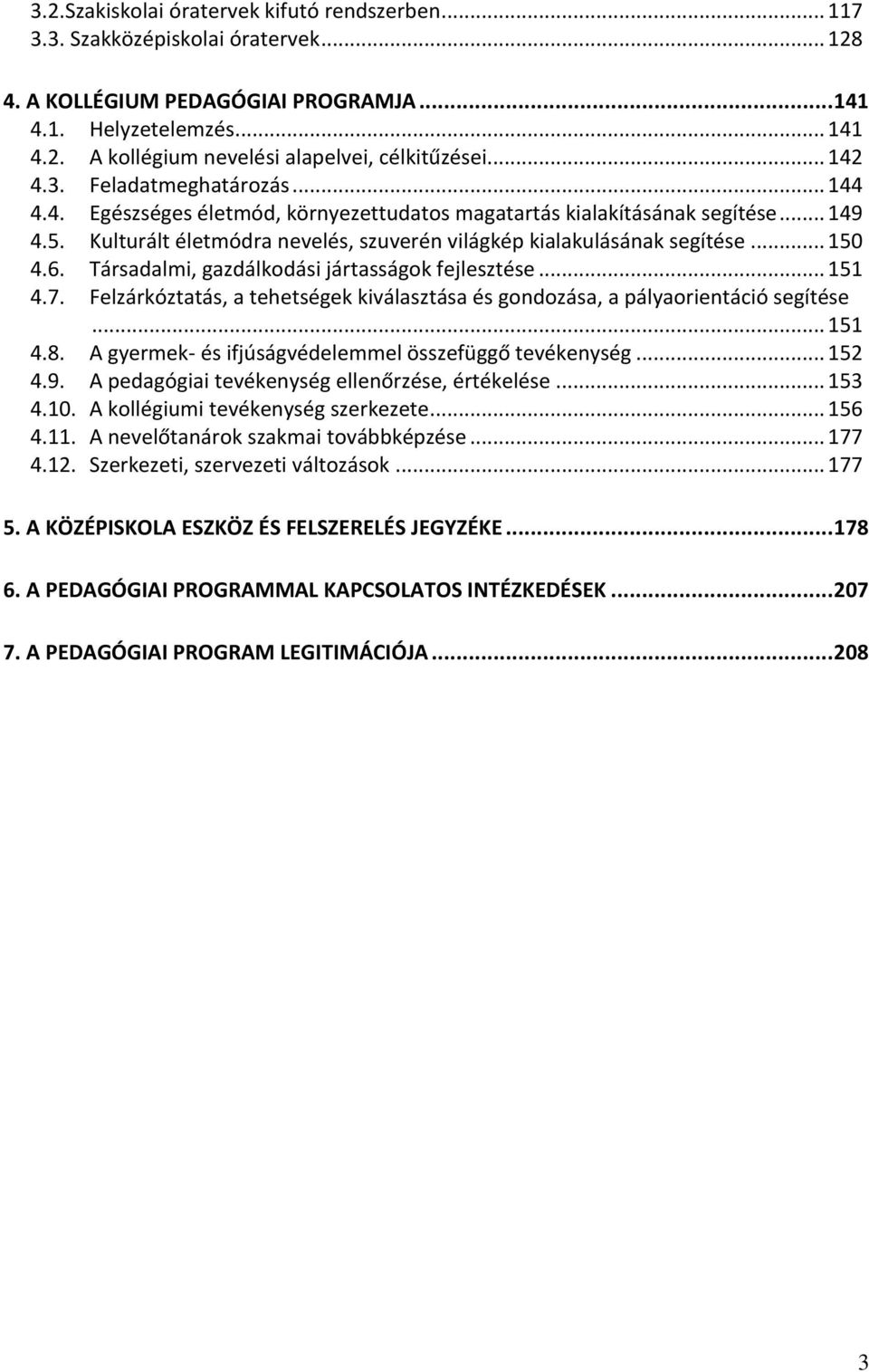 .. 150 4.6. Társadalmi, gazdálkodási jártasságok fejlesztése... 151 4.7. Felzárkóztatás, a tehetségek kiválasztása és gondozása, a pályaorientáció segítése... 151 4.8.