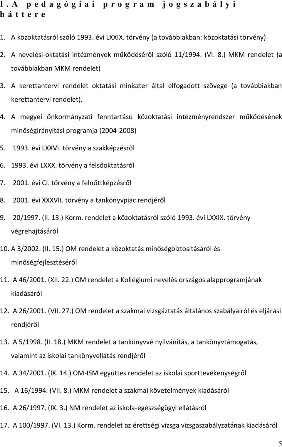 A kerettantervi rendelet oktatási miniszter által elfogadott szövege (a továbbiakban kerettantervi rendelet). 4.