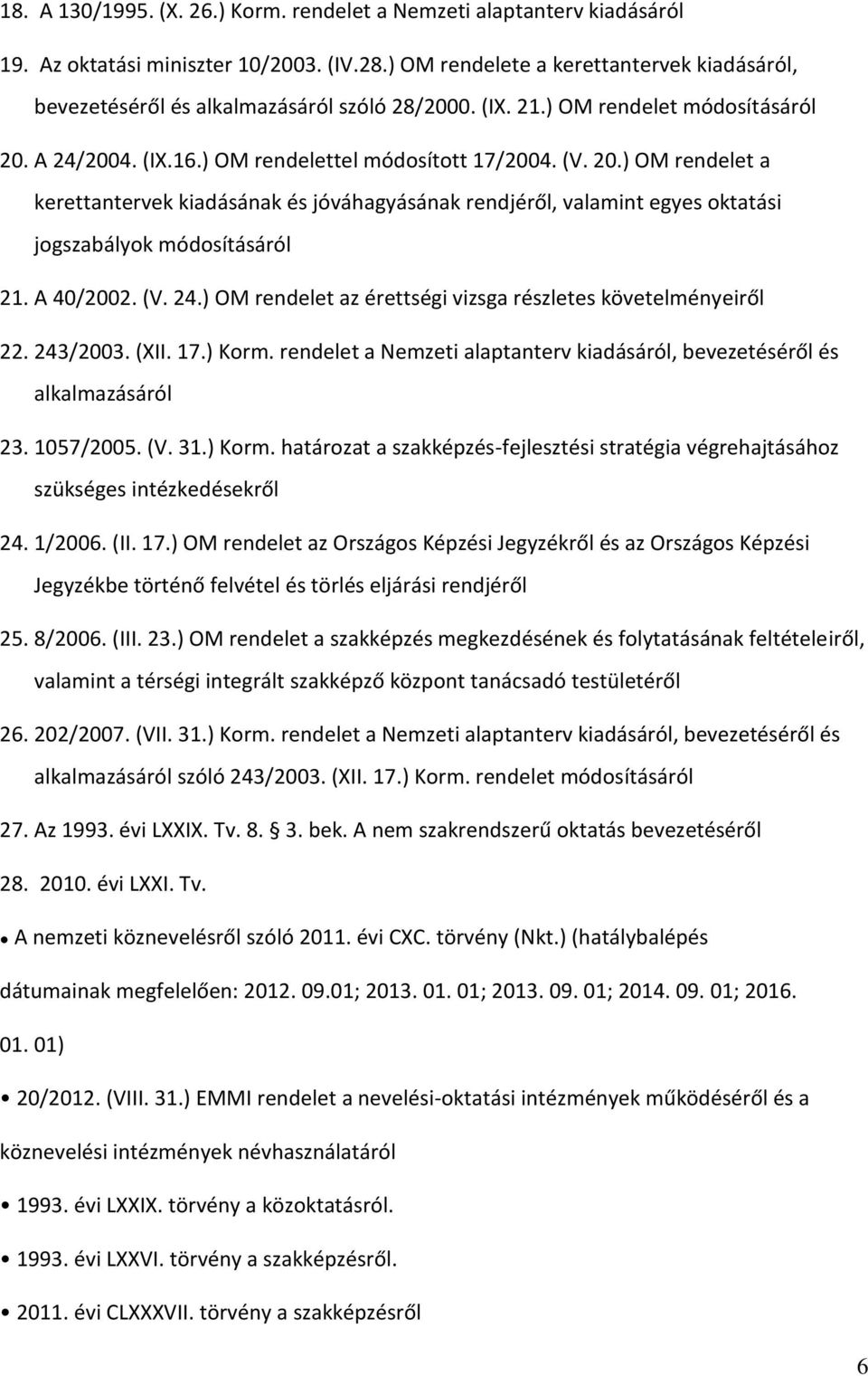 A 24/2004. (IX.16.) OM rendelettel módosított 17/2004. (V. 20.) OM rendelet a kerettantervek kiadásának és jóváhagyásának rendjéről, valamint egyes oktatási jogszabályok módosításáról 21. A 40/2002.