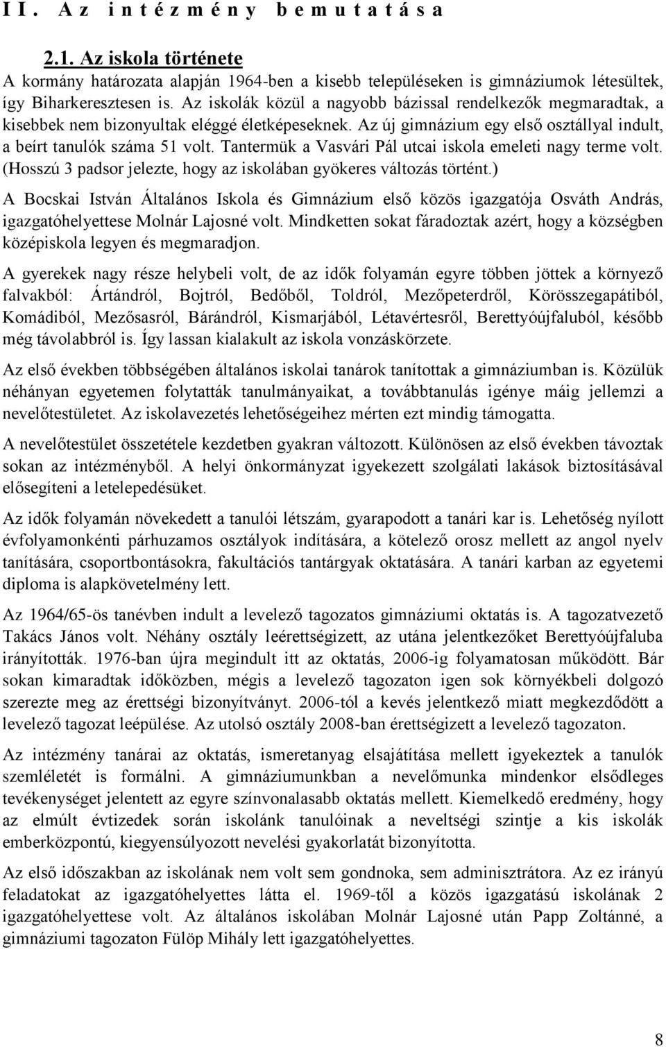 Tantermük a Vasvári Pál utcai iskola emeleti nagy terme volt. (Hosszú 3 padsor jelezte, hogy az iskolában gyökeres változás történt.