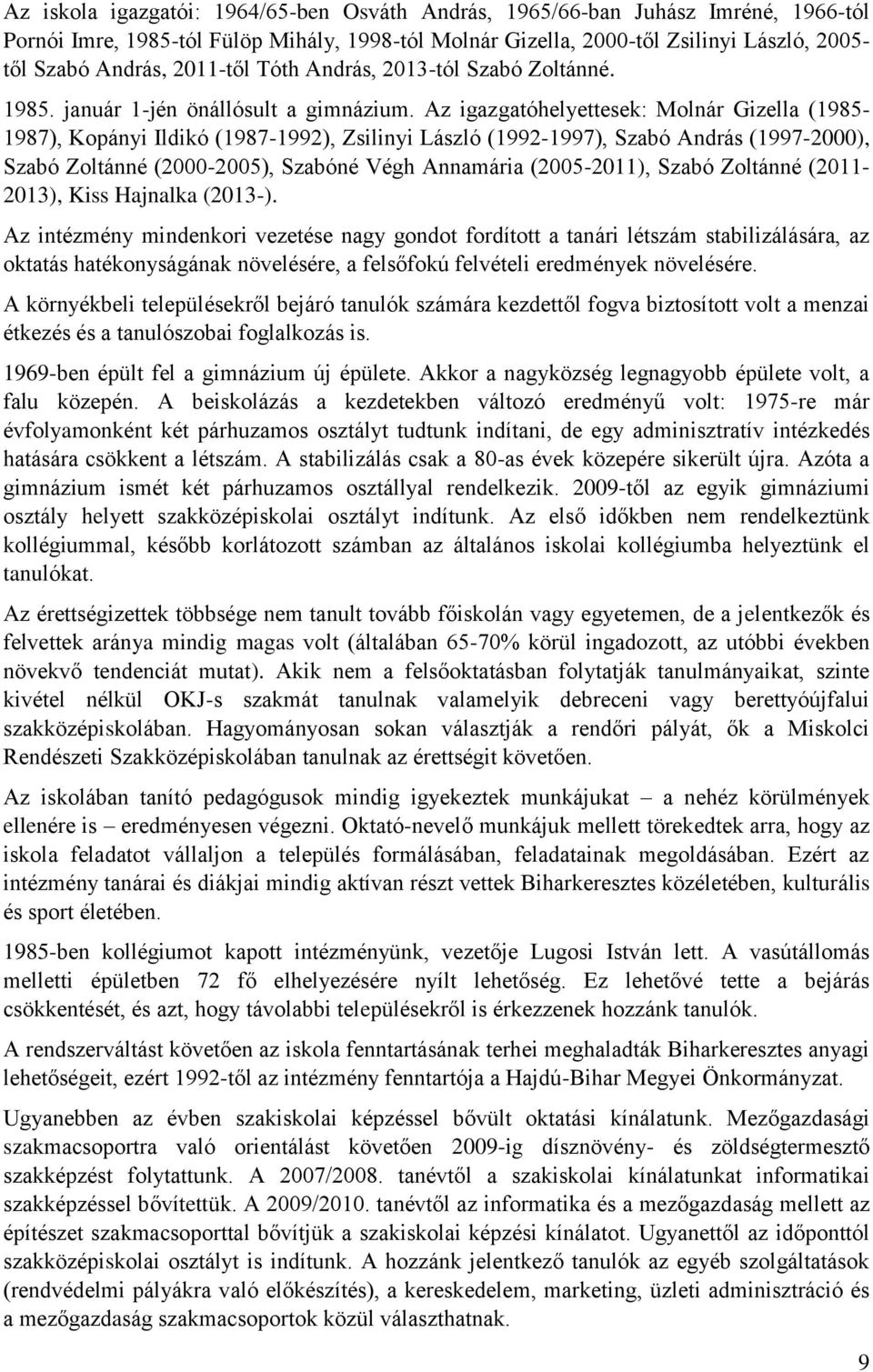 Az igazgatóhelyettesek: Molnár Gizella (1985-1987), Kopányi Ildikó (1987-1992), Zsilinyi László (1992-1997), Szabó András (1997-2000), Szabó Zoltánné (2000-2005), Szabóné Végh Annamária (2005-2011),