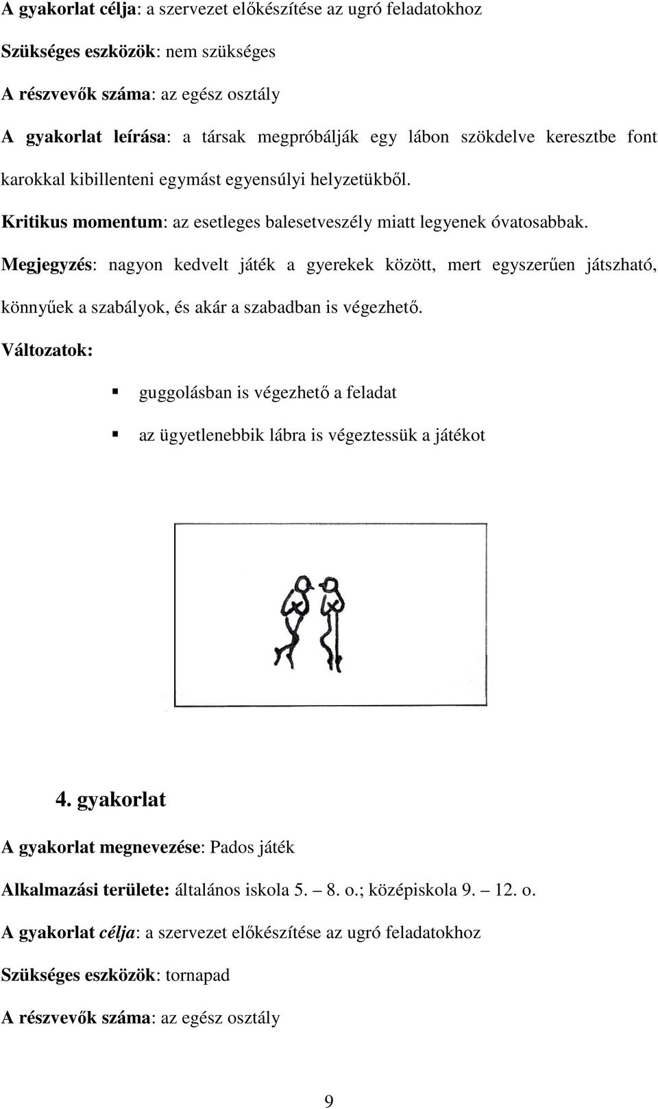 Megjegyzés: nagyon kedvelt játék a gyerekek között, mert egyszerűen játszható, könnyűek a szabályok, és akár a szabadban is végezhető.