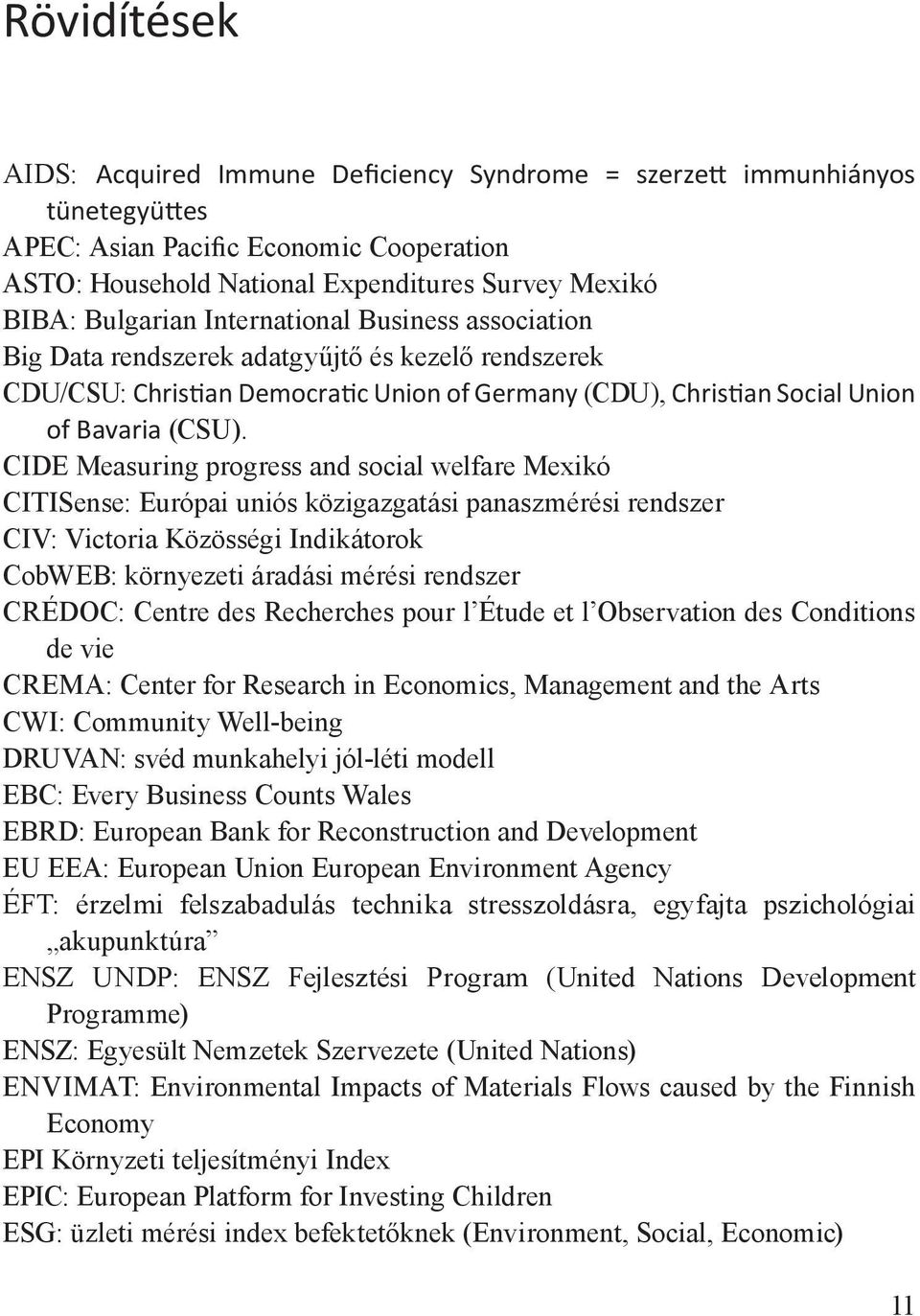 CIDE Measuring progress and social welfare Mexikó CITISense: Európai uniós közigazgatási panaszmérési rendszer CIV: Victoria Közösségi Indikátorok CobWEB: környezeti áradási mérési rendszer CRÉDOC: