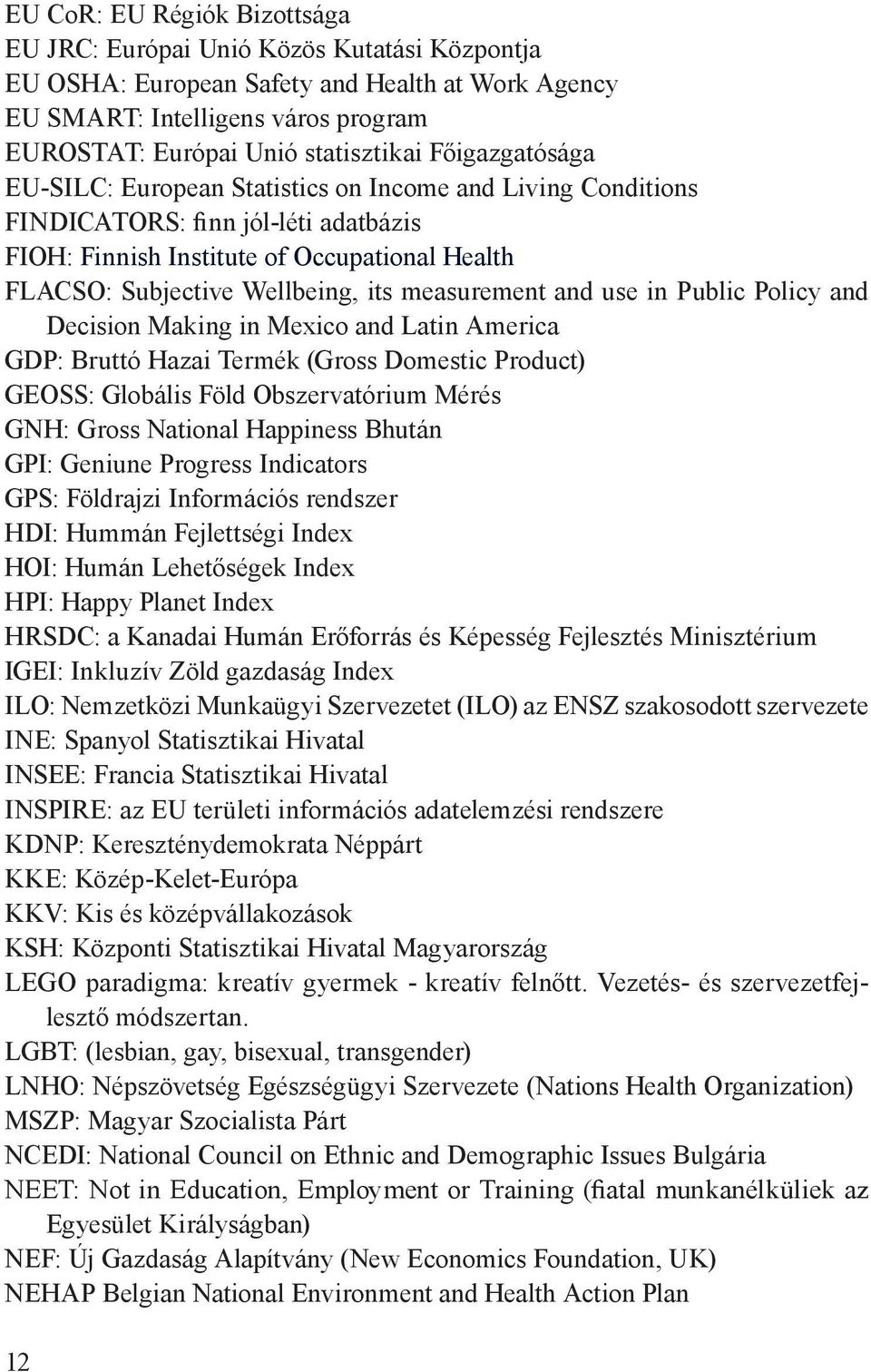 measurement and use in Public Policy and Decision Making in Mexico and Latin America GDP: Bruttó Hazai Termék (Gross Domestic Product) GEOSS: Globális Föld Obszervatórium Mérés GNH: Gross National