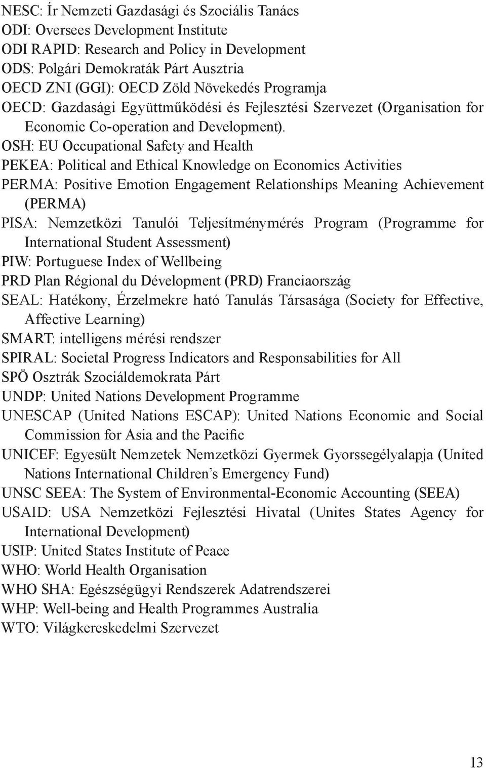 OSH: EU Occupational Safety and Health PEKEA: Political and Ethical Knowledge on Economics Activities PERMA: Positive Emotion Engagement Relationships Meaning Achievement (PERMA) PISA: Nemzetközi