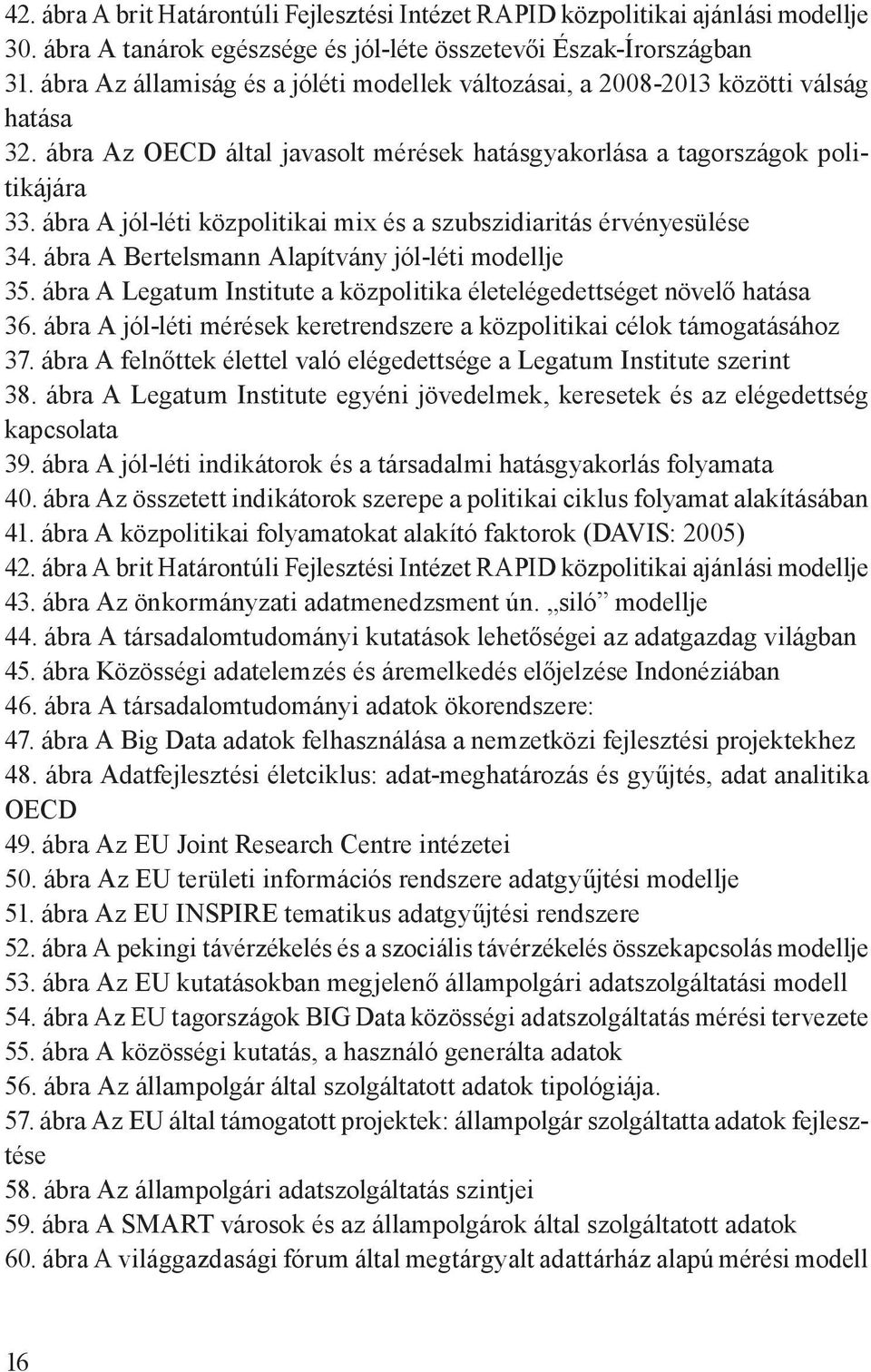 ábra A jól-léti közpolitikai mix és a szubszidiaritás érvényesülése 34. ábra A Bertelsmann Alapítvány jól-léti modellje 35. ábra A Legatum Institute a közpolitika életelégedettséget növelő hatása 36.