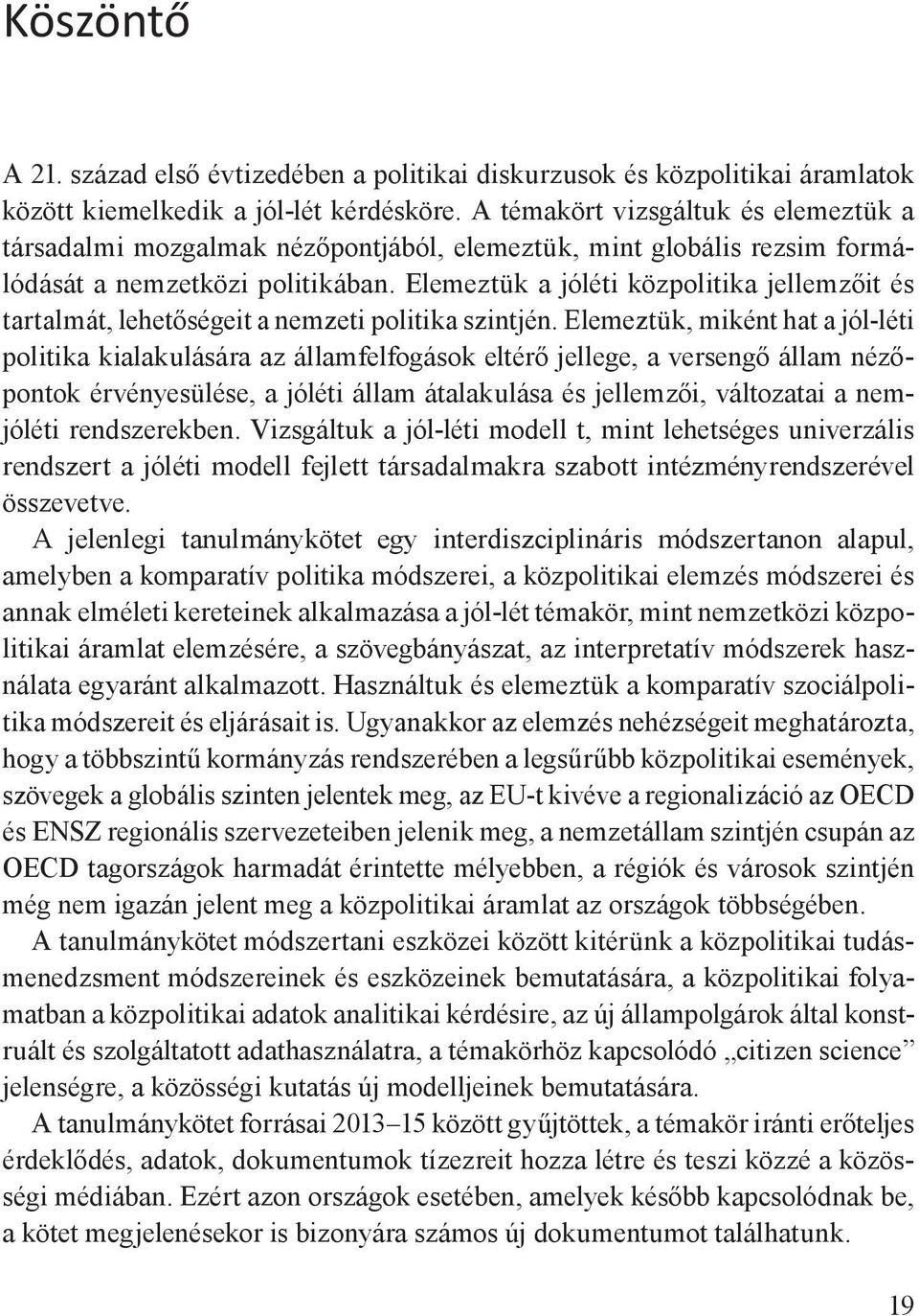 Elemeztük a jóléti közpolitika jellemzőit és tartalmát, lehetőségeit a nemzeti politika szintjén.