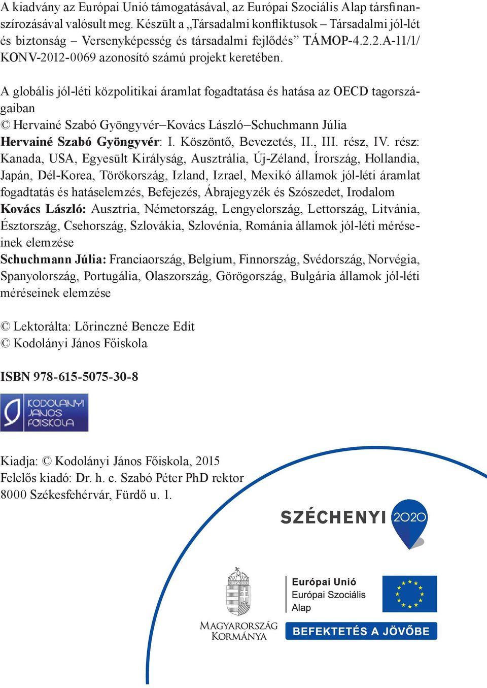 A globális jól-léti közpolitikai áramlat fogadtatása és hatása az OECD tagországaiban Hervainé Szabó Gyöngyvér Kovács László Schuchmann Júlia Hervainé Szabó Gyöngyvér: I. Köszöntő, Bevezetés, II.