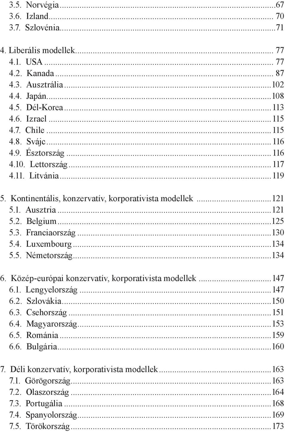 Franciaország...130 5.4. Luxembourg...134 5.5. Németország...134 6. Közép-európai konzervatív, korporativista modellek...147 6.1. Lengyelország...147 6.2. Szlovákia...150 6.3. Csehország...151 6.4. Magyarország.