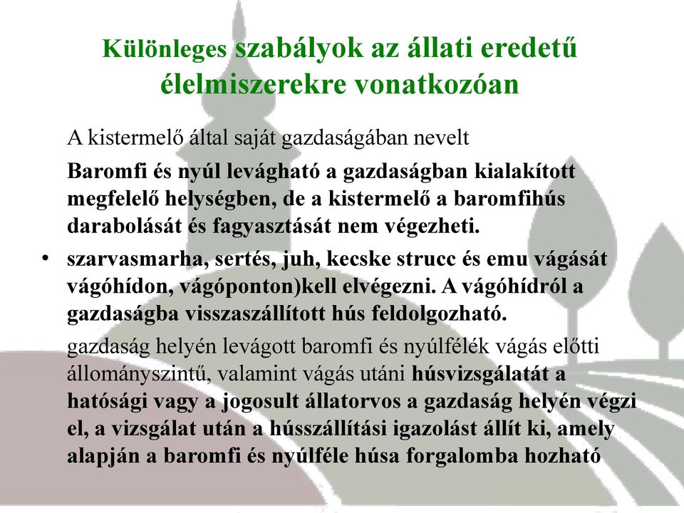 szarvasmarha, sertés, juh, kecske strucc és emu vágását vágóhídon, vágóponton)kell elvégezni. A vágóhídról a gazdaságba visszaszállított hús feldolgozható.