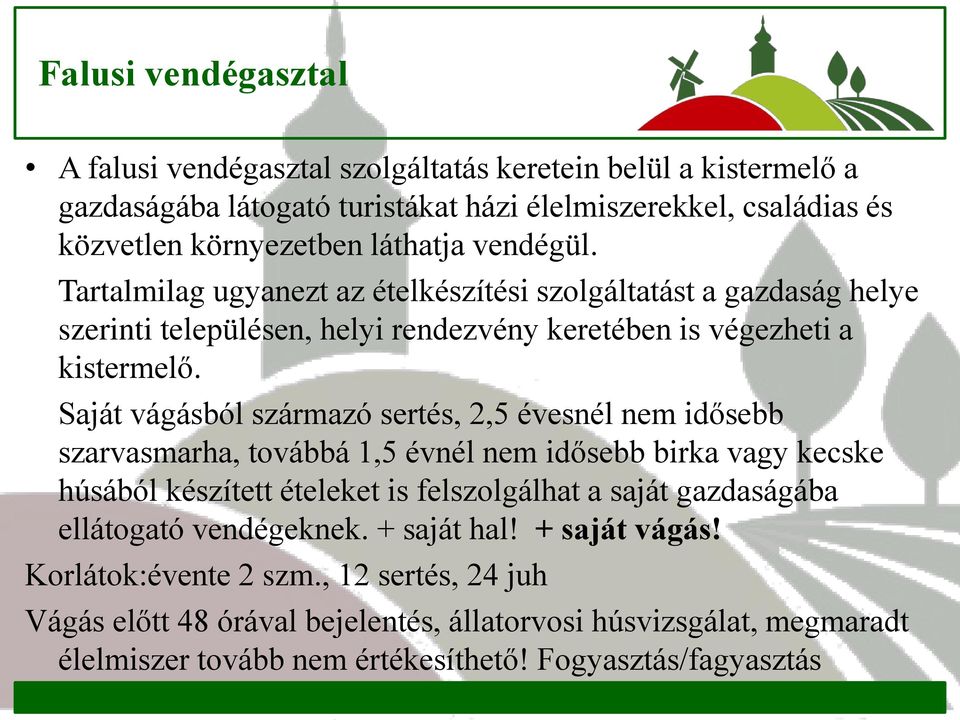 Saját vágásból származó sertés, 2,5 évesnél nem idősebb szarvasmarha, továbbá 1,5 évnél nem idősebb birka vagy kecske húsából készített ételeket is felszolgálhat a saját gazdaságába