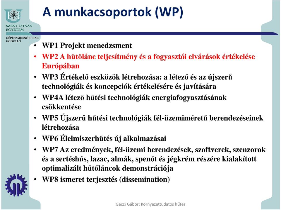 hűtési technológiák fél-üzemiméretű berendezéseinek létrehozása WP6 Élelmiszerhűtés új alkalmazásai WP7 Az eredmények, fél-üzemi berendezések, szoftverek,