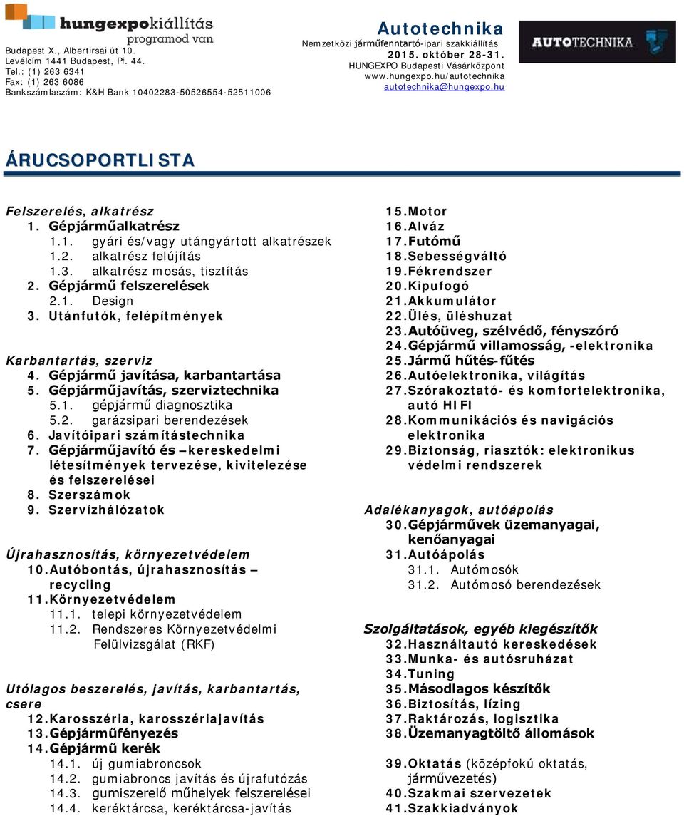 Javítóipari számítástechnika 7. Gépjárműjavító és kereskedelmi létesítmények tervezése, kivitelezése és felszerelései 8. Szerszámok 9. Szervízhálózatok Újrahasznosítás, környezetvédelem 10.