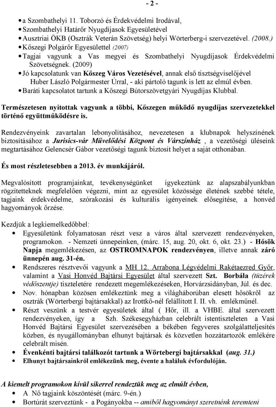 (2009) Jó kapcsolatunk van Kőszeg Város Vezetésével, annak első tisztségviselőjével Huber László Polgármester Úrral, - aki pártoló tagunk is lett az elmúl évben.