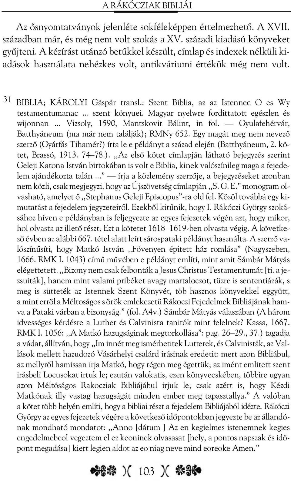 : Szent Biblia, az az Istennec O es Wy testamentumanac... szent könyuei. Magyar nyelwre fordittatott egészlen és wijonnan... Vizsoly, 1590, Mantskovit Bálint, in fol.