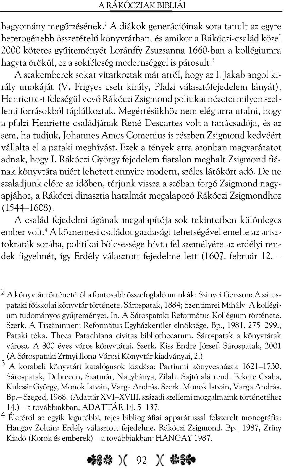 ez a sokféleség modernséggel is párosult. 3 A szakemberek sokat vitatkoztak már arról, hogy az I. Jakab angol király unokáját (V.