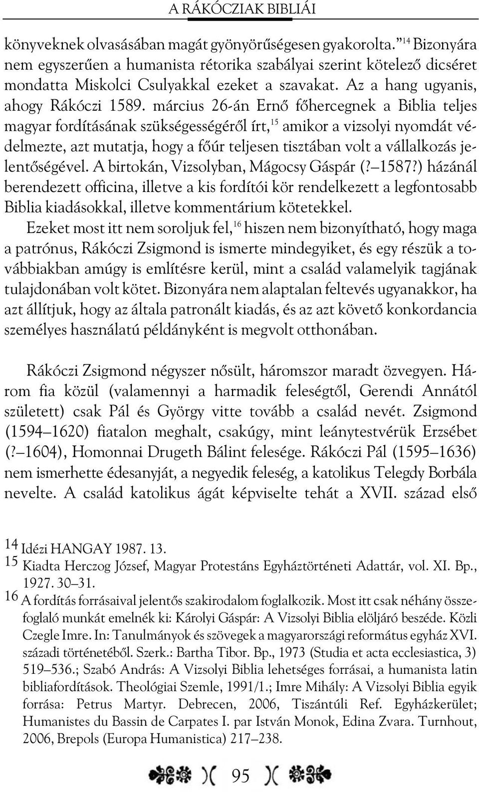 március 26-án Ernõ fõhercegnek a Biblia teljes magyar fordításának szükségességérõl írt, 15 amikor a vizsolyi nyomdát védelmezte, azt mutatja, hogy a fõúr teljesen tisztában volt a vállalkozás